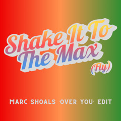 Shake It To The Max (Marc Shoals 'Over You' Edit)