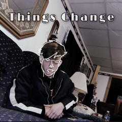 Things Change (Prod. T-REVS)