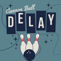 Cannon Ball Delay