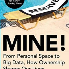 [Get] [EPUB KINDLE PDF EBOOK] Mine!: From Personal Space to Big Data, How Ownership S