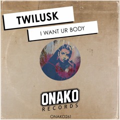 Twilusk - I Want Ur Body (Dub Mix) [ONAKO261]