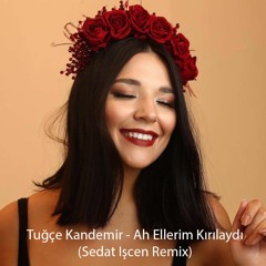 Tuğçe Kandemir - Ah Ellerim Kırılaydı(Sedat Işcen Remix)