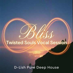 Bliss | Twisted Souls Vocal | D-Lish Pure Deep House