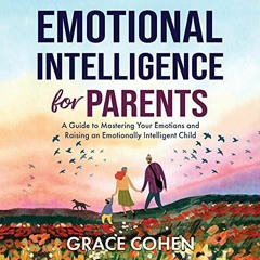 [Read] PDF EBOOK EPUB KINDLE Emotional Intelligence for Parents: A Guide to Mastering