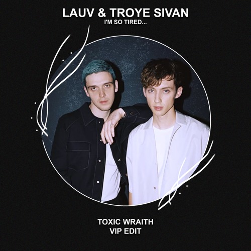 Lauv & Troye Sivan - I'm So Tired... (Toxic Wraith VIP Edit) [FREE DOWNLOAD]