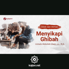 Kajian Adab Dan Akhlak: Menyikapi Ghibah - Ustadz Abdullah Zaen, Lc., M.A.