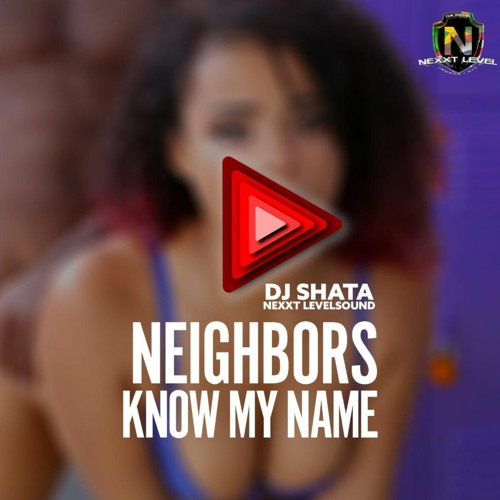 NEIGHBORS KNOW MY NAME