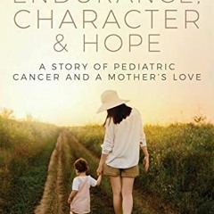 Download pdf Suffering, Endurance, Character & Hope: A Story of Pediatric Cancer and a Mother's Love