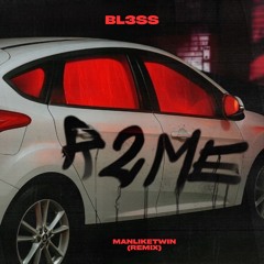 BL3SS - R 2 ME (ManLikeTwin Remix)