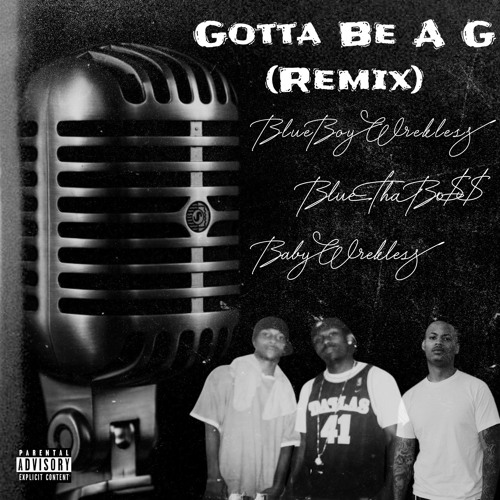 GOTTA BE A G(Remix)- BlueBoy Wrekless ft. Baby Wrekless & Blue Tha Bo$$