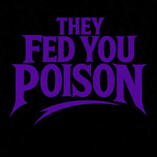 They Fed You Poison