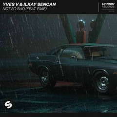 Yves V & Ilkay Sencan – Not So Bad (feat. Emie)(Axciss Remix)