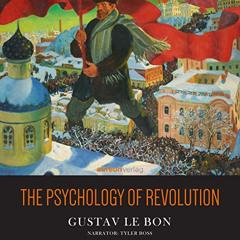 Read EBOOK 📗 The Psychology of Revolution by  Gustave Le Bon,Tyler Boss,Aureon Verla
