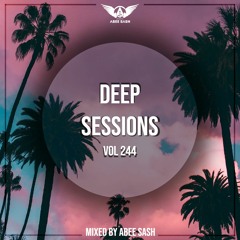 Deep Sessions - Vol 244 ★ Mixed By Abee Sash