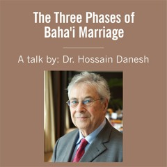 The Three Phases of Baha'i Marriage - A Talk by Dr. Hossain Danesh