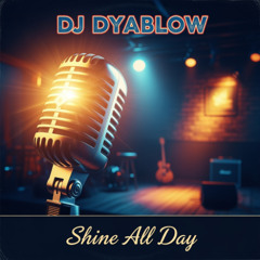 “Shine All Day” - DJ Dyablow