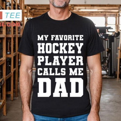 My Favorite Hockey Player Calls Me Dad Shirt