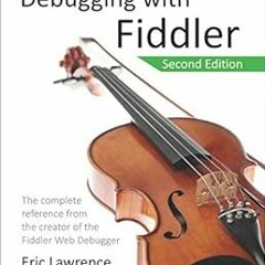 ACCESS KINDLE 🗂️ Debugging with Fiddler: The complete reference from the creator of