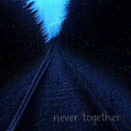 never together