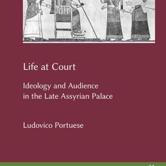 Read_ Life at Court: Ideology and Audience in the Late Assyrian Palace (Marru, 11)