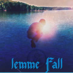 lemme fall