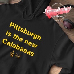 Pittsburgh is the new Calabasas T-shirt