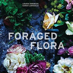 Read online Foraged Flora: A Year of Gathering and Arranging Wild Plants and Flowers by  Louesa Roeb