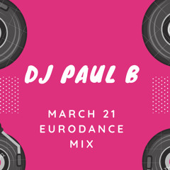 Paul B March 21 Eurodance Mix