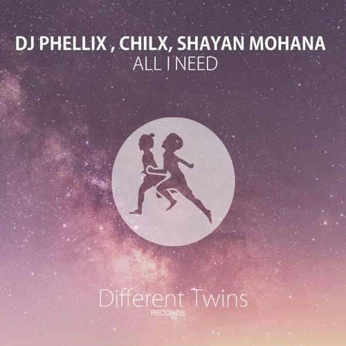 DJ Phellix ,Chilx ,Shayan Mohana - All I Need (Original Mix)