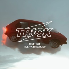 Disfreq - Till Ya Break TRICK045