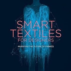 [Downl0ad-eBook] Smart Textiles for Designers: Inventing the Future of Fabrics Written by  Rebe