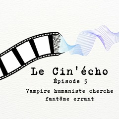 Le Cin'écho - Episode 5 : Vampire humaniste cherche fantôme errant
