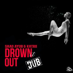 Saad Ayub & Katrii - Drown It Out (Dub)