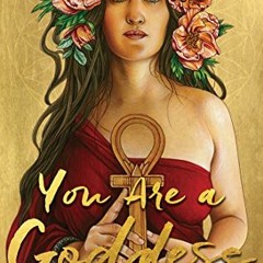 ACCESS [EBOOK EPUB KINDLE PDF] You Are a Goddess: Working with the Sacred Feminine to