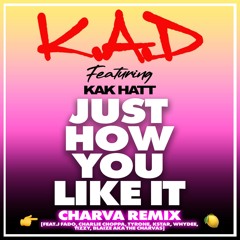 Just How You Like It (Charva Remix) [feat. Kak Hatt, Charlie Choppa, Kstar, Whydee, Tizzy, Blaize & The Charvas]
