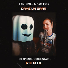 Dame Un Grrr (Clapback & Soulstar Remix)
