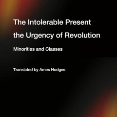 free read✔ The Intolerable Present, the Urgency of Revolution: Minorities and Classes