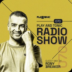 Play and Tonic Radio Show 070 guest mix by Rony Breaker