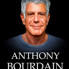 GET EBOOK 💜 Anthony Bourdain Book: The Biography of Anthony Bourdain by  University