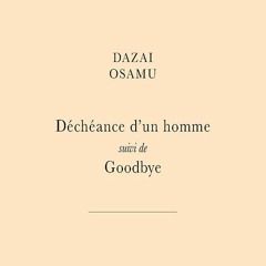 Osamu Dazai - Déchéance d'un homme suivi de Goodbye