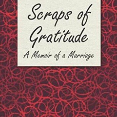 View PDF 📝 Scraps of Gratitude: A Memoir of a Marriage by  Nancy Drey Morris [EBOOK