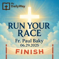 Run your Race By Fr Paul Baky 06.29.2025.mp3