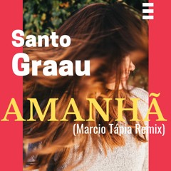 Santo Grauu - Amanhã (Dj Marcio Tapia Remix)