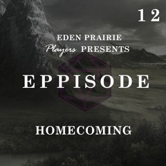 EPPISODE 12: Homecoming