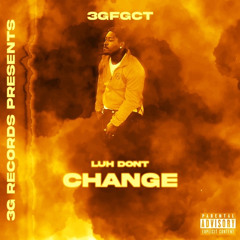 3GFGCT - “Luh Dont Change”