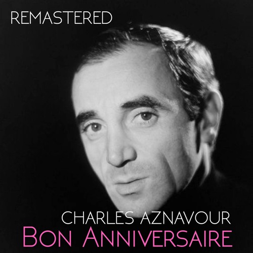 Bon Anniversaire Remastered By Charles Aznavour Bon Anniversaire Remastered By Charles Aznavour