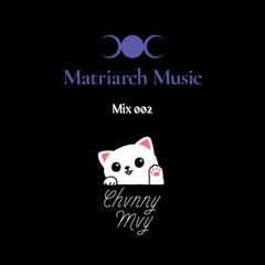Matriarch Mix 002 - Chvnny Mvy