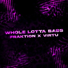 FRAKTION X VIRTU - WHOLE LOTTA BASS [400 FOLLOWERS FREE DL]