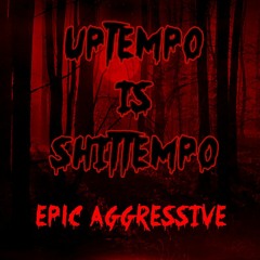 UPTEMPO IS SHITTEMPO - Epic Aggressive - No.15