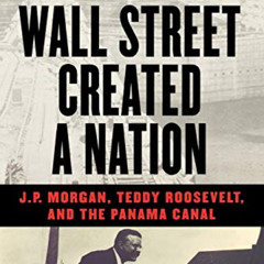 [Get] EPUB 💙 How Wall Street Created a Nation: J.P. Morgan, Teddy Roosevelt, and the
